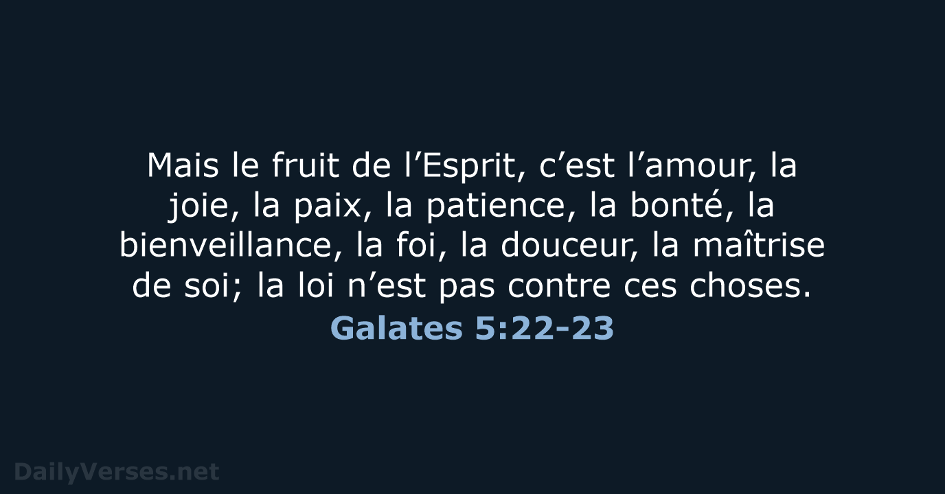 Mais le fruit de l’Esprit, c’est l’amour, la joie, la paix, la… Galates 5:22-23