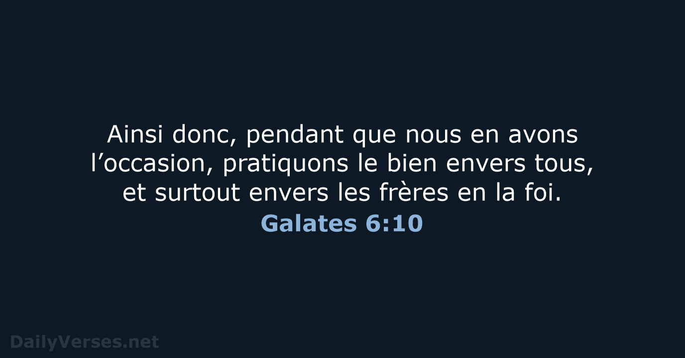 Ainsi donc, pendant que nous en avons l’occasion, pratiquons le bien envers… Galates 6:10