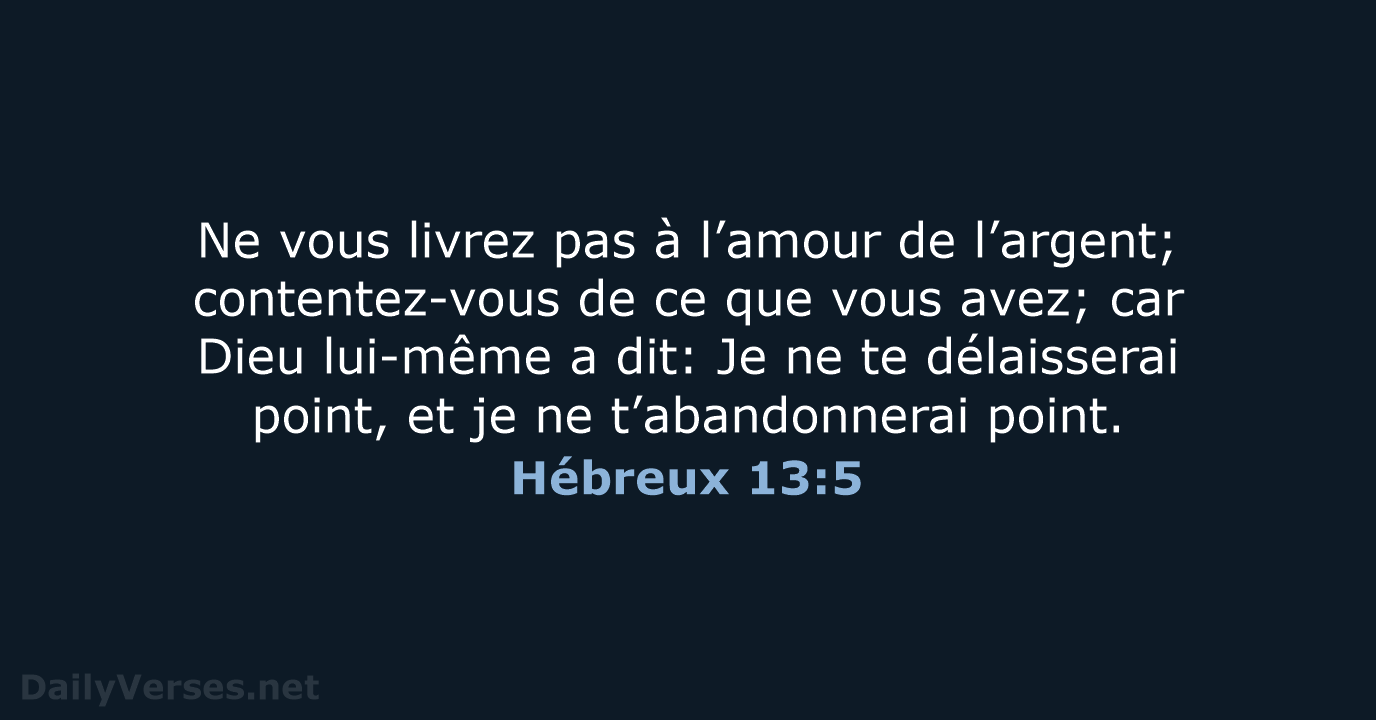 Ne vous livrez pas à l’amour de l’argent; contentez-vous de ce que… Hébreux 13:5