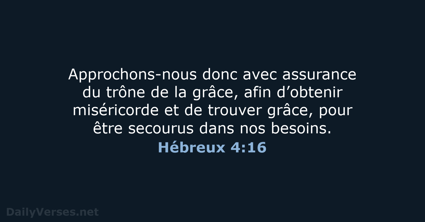 Approchons-nous donc avec assurance du trône de la grâce, afin d’obtenir miséricorde… Hébreux 4:16