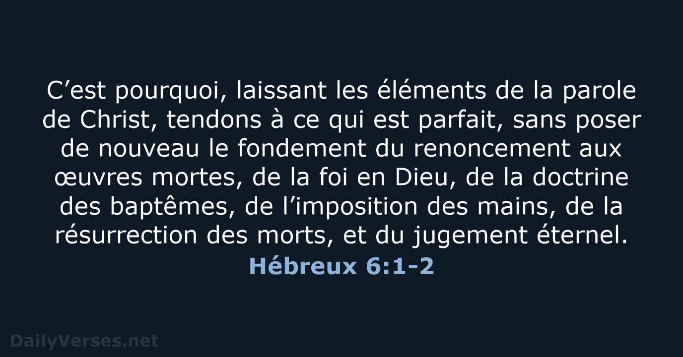 C’est pourquoi, laissant les éléments de la parole de Christ, tendons à… Hébreux 6:1-2