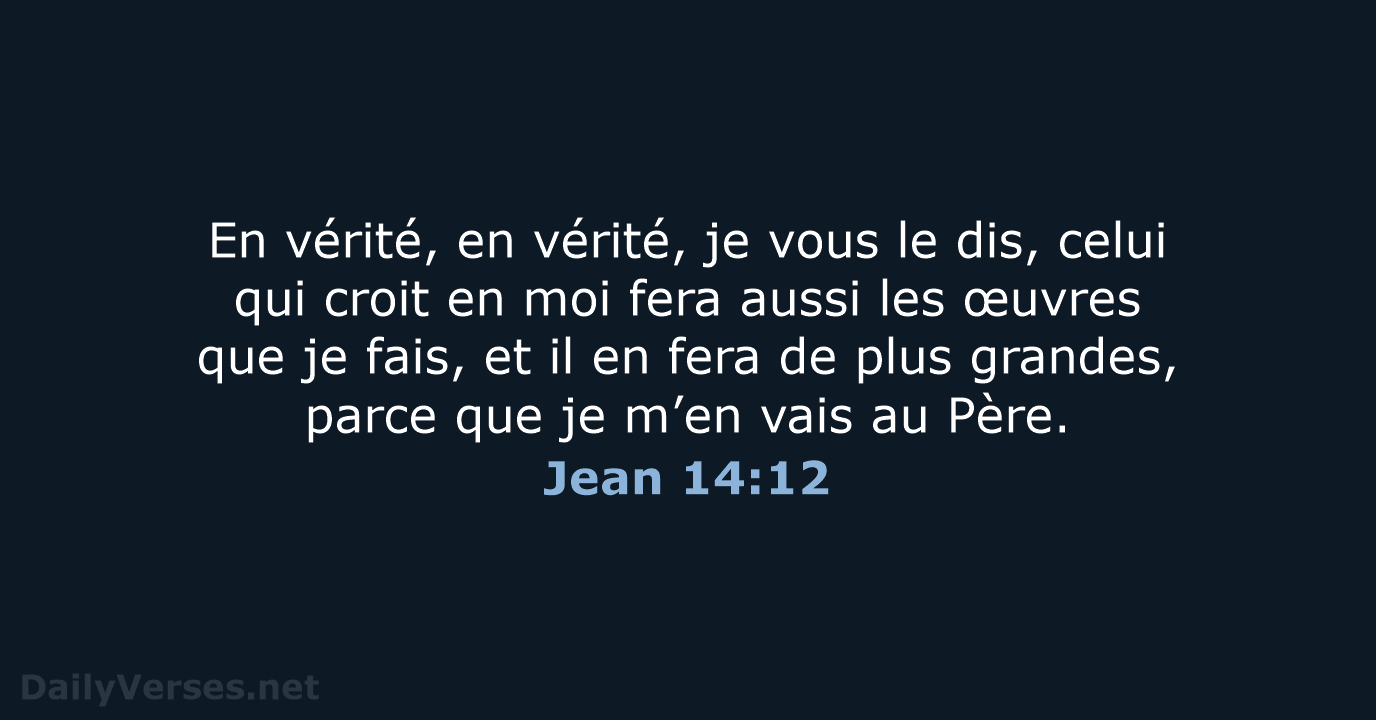 En vérité, en vérité, je vous le dis, celui qui croit en… Jean 14:12