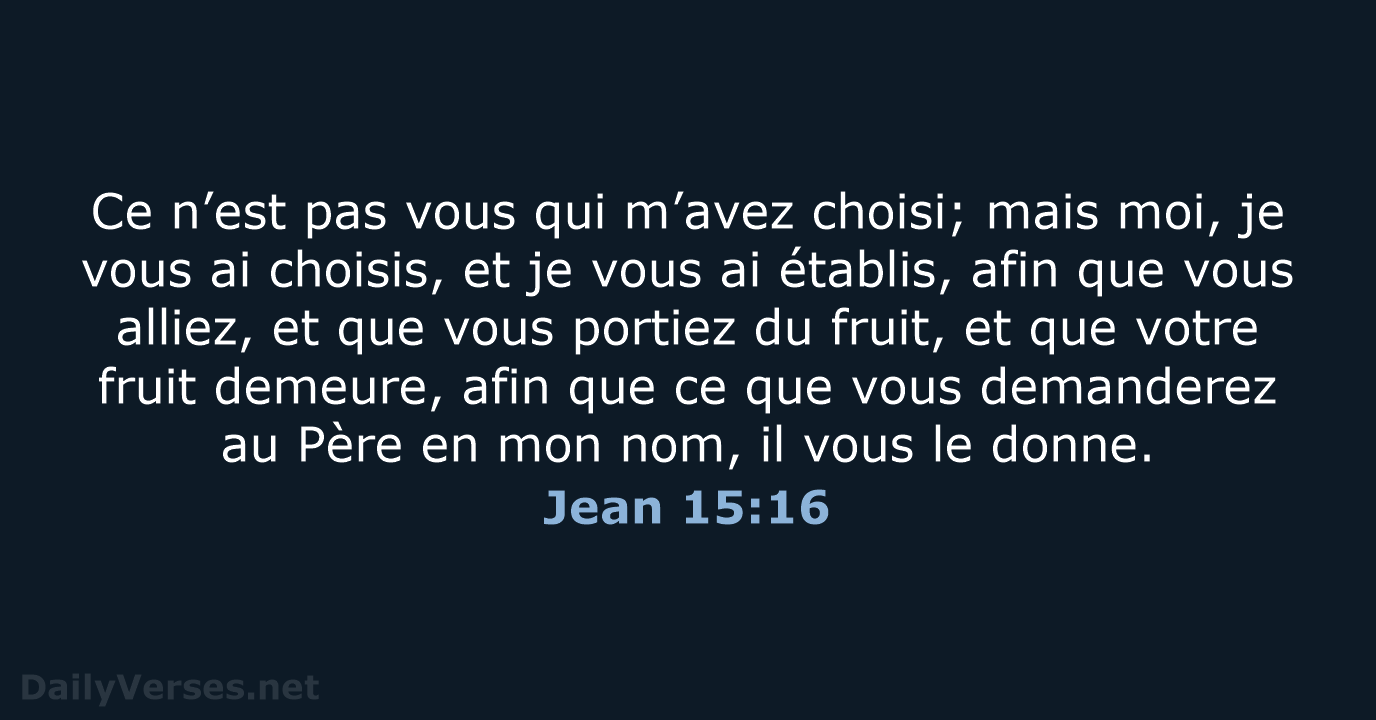 Ce n’est pas vous qui m’avez choisi; mais moi, je vous ai… Jean 15:16