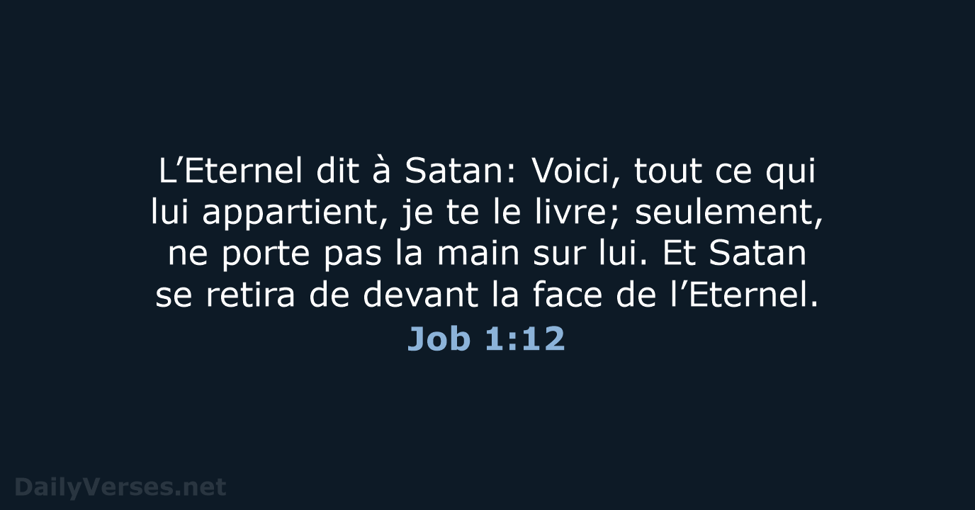 L’Eternel dit à Satan: Voici, tout ce qui lui appartient, je te… Job 1:12