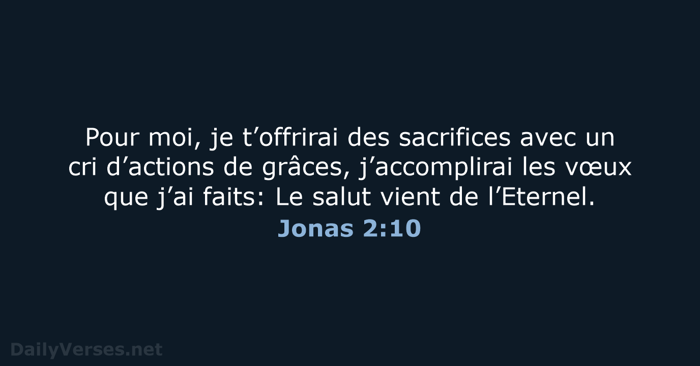 Pour moi, je t’offrirai des sacrifices avec un cri d’actions de grâces… Jonas 2:10