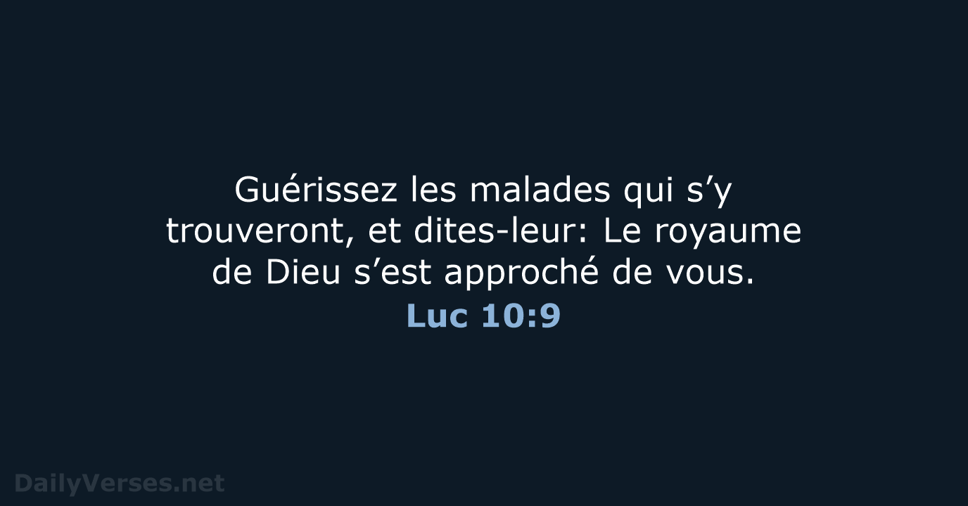Guérissez les malades qui s’y trouveront, et dites-leur: Le royaume de Dieu… Luc 10:9