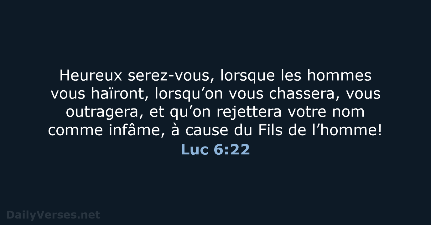 Heureux serez-vous, lorsque les hommes vous haïront, lorsqu’on vous chassera, vous outragera… Luc 6:22