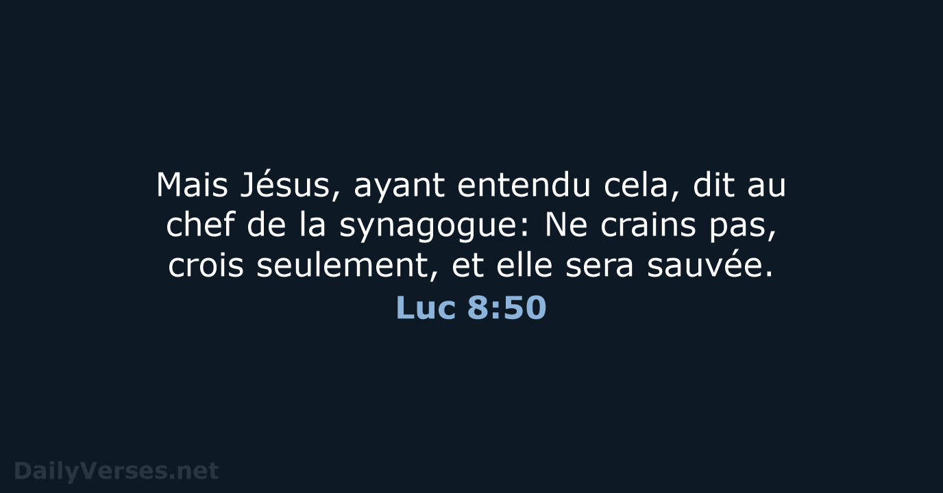 Mais Jésus, ayant entendu cela, dit au chef de la synagogue: Ne… Luc 8:50