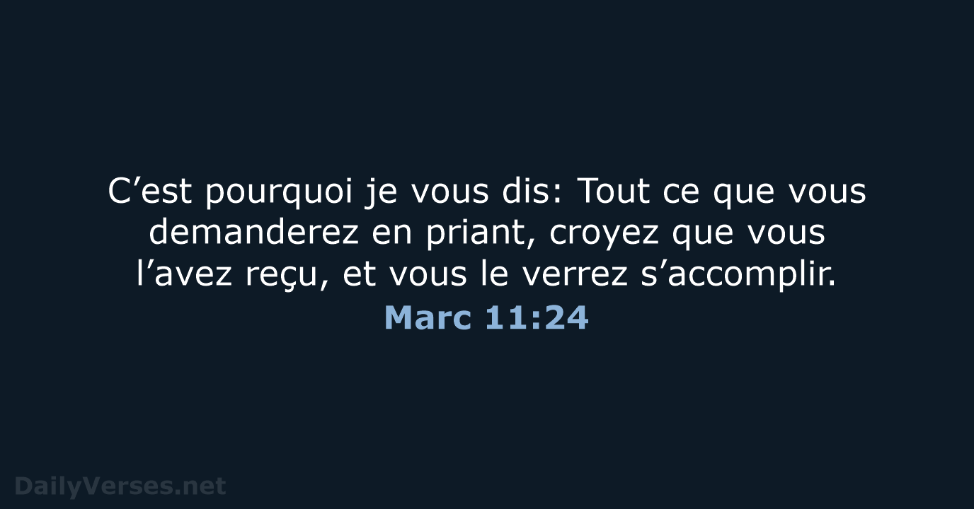 C’est pourquoi je vous dis: Tout ce que vous demanderez en priant… Marc 11:24