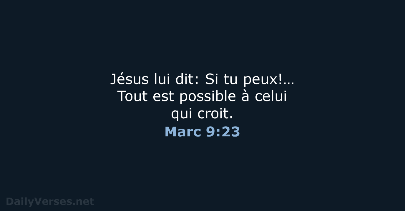 Jésus lui dit: Si tu peux!… Tout est possible à celui qui croit. Marc 9:23