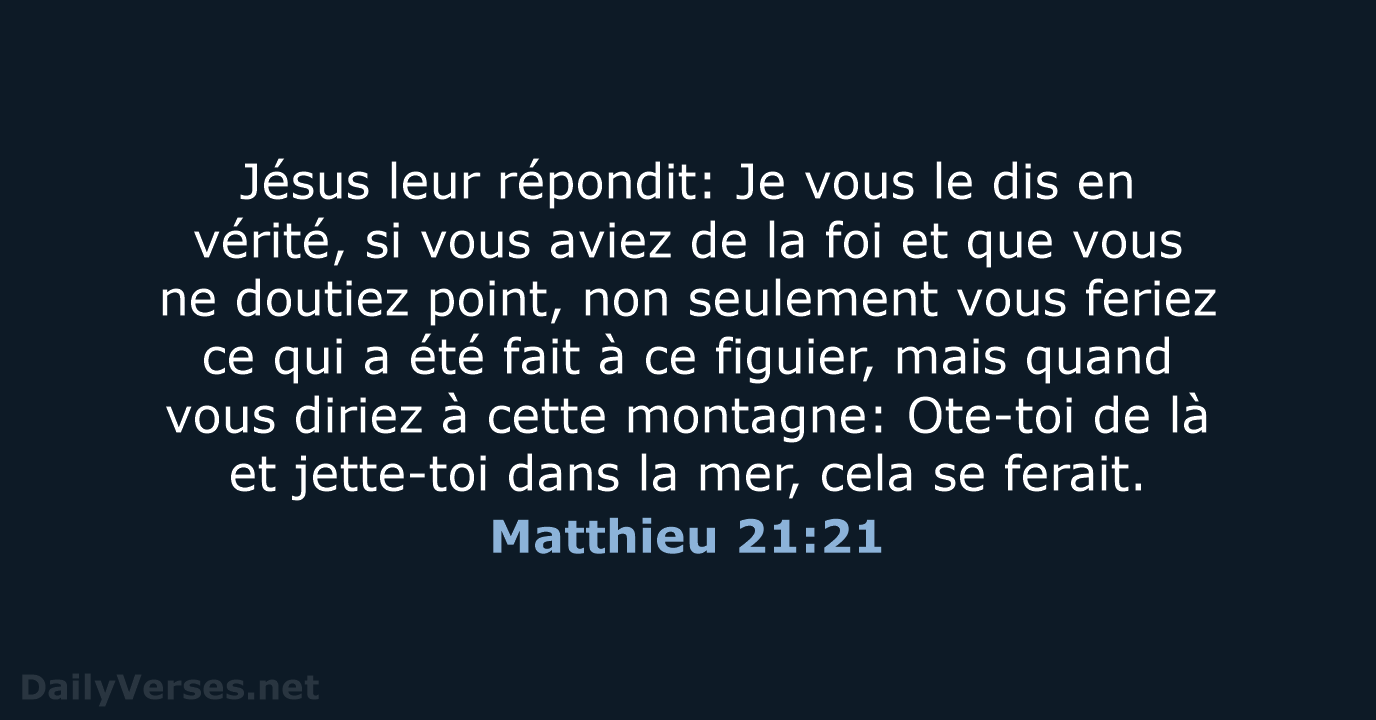 Jésus leur répondit: Je vous le dis en vérité, si vous aviez… Matthieu 21:21