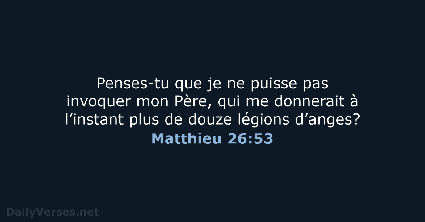 Penses-tu que je ne puisse pas invoquer mon Père, qui me donnerait… Matthieu 26:53