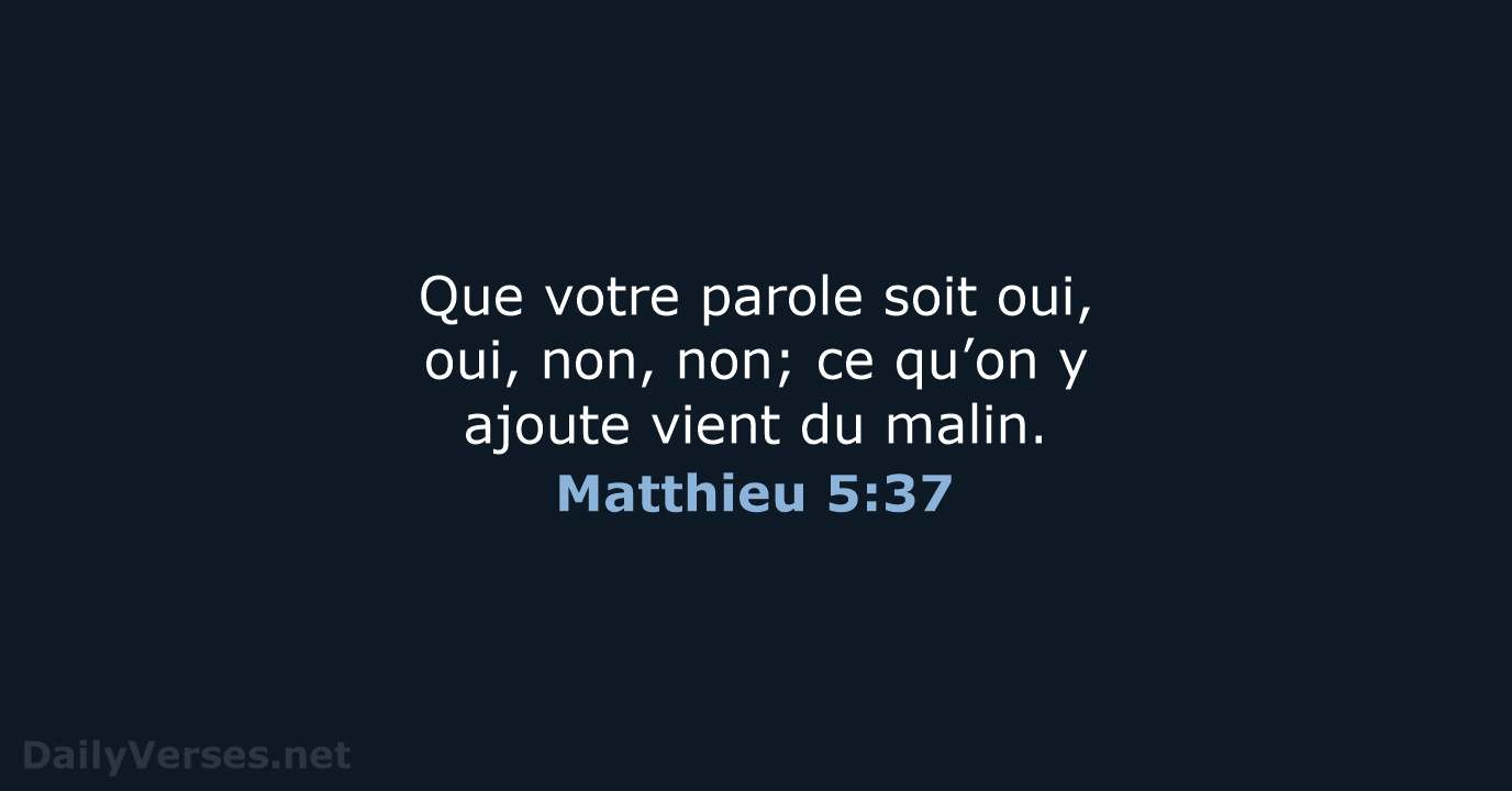 Que votre parole soit oui, oui, non, non; ce qu’on y ajoute… Matthieu 5:37