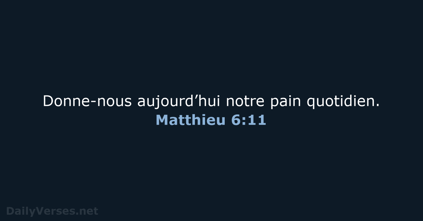 Donne-nous aujourd’hui notre pain quotidien. Matthieu 6:11