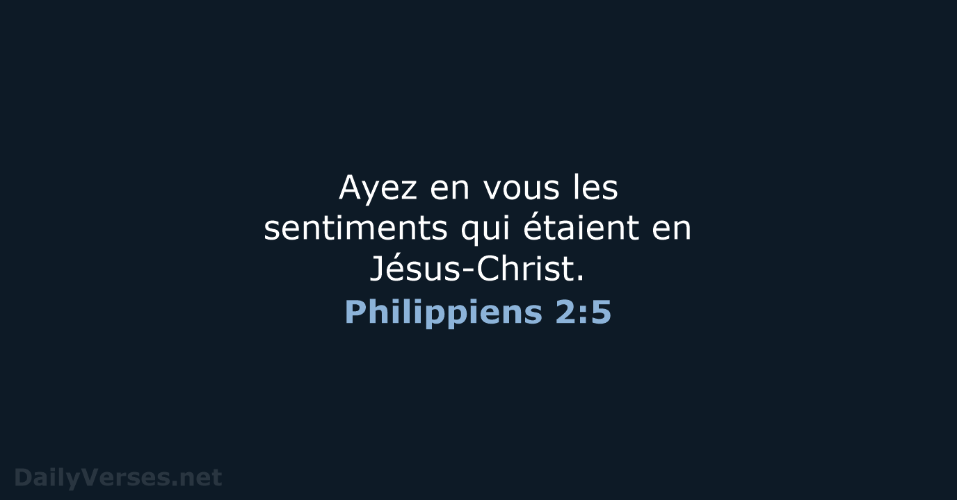 Ayez en vous les sentiments qui étaient en Jésus-Christ. Philippiens 2:5