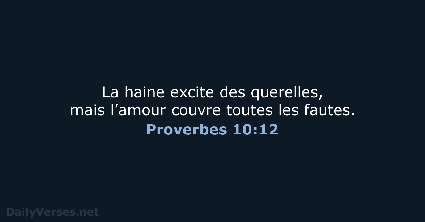 La haine excite des querelles, mais l’amour couvre toutes les fautes. Proverbes 10:12