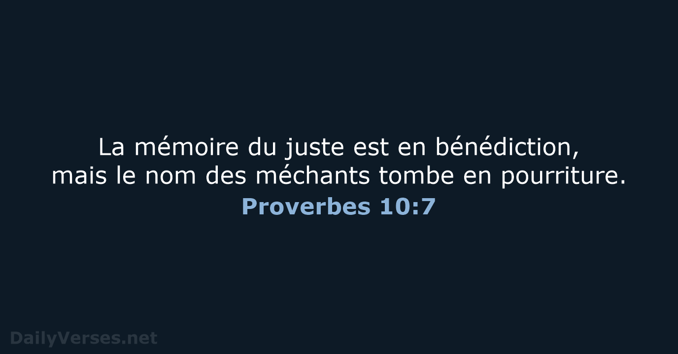 La mémoire du juste est en bénédiction, mais le nom des méchants… Proverbes 10:7