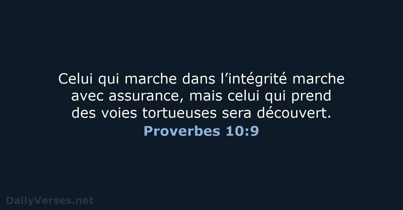 Celui qui marche dans l’intégrité marche avec assurance, mais celui qui prend… Proverbes 10:9