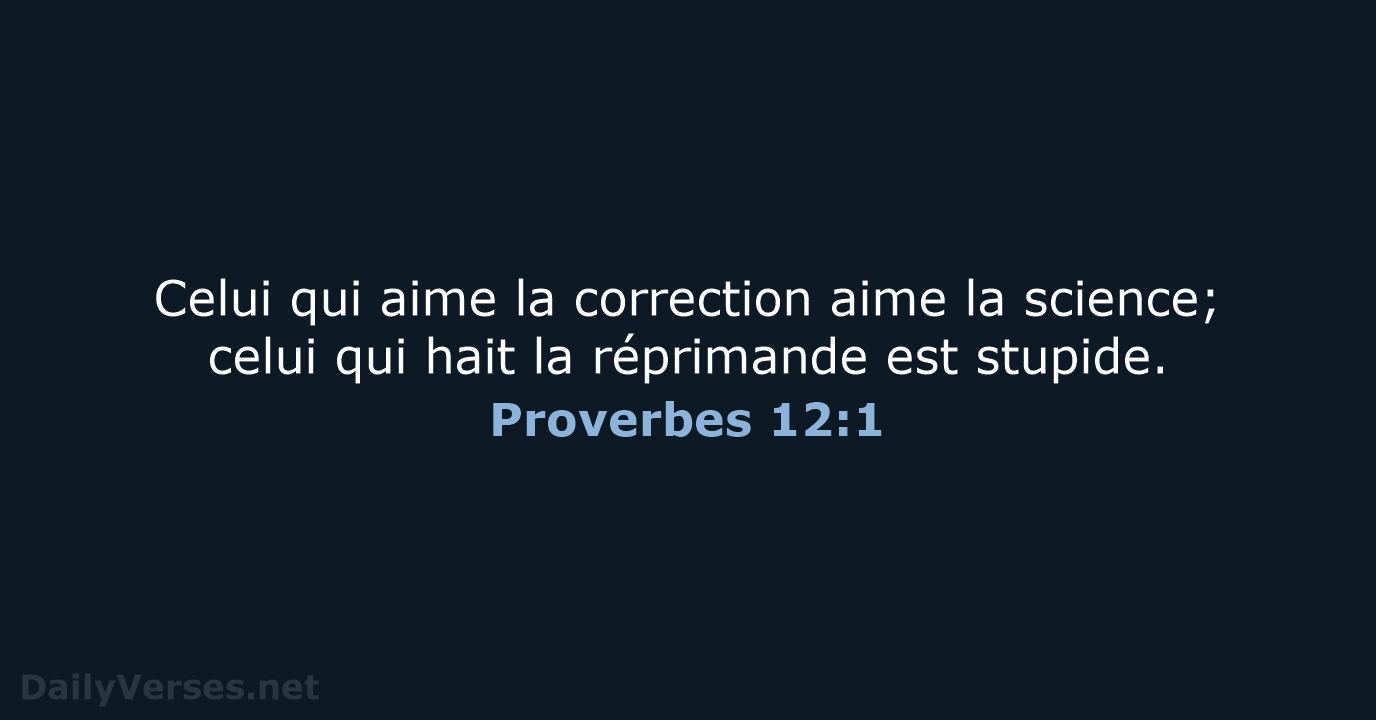 Celui qui aime la correction aime la science; celui qui hait la… Proverbes 12:1
