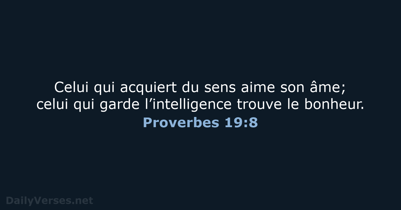 Celui qui acquiert du sens aime son âme; celui qui garde l’intelligence… Proverbes 19:8