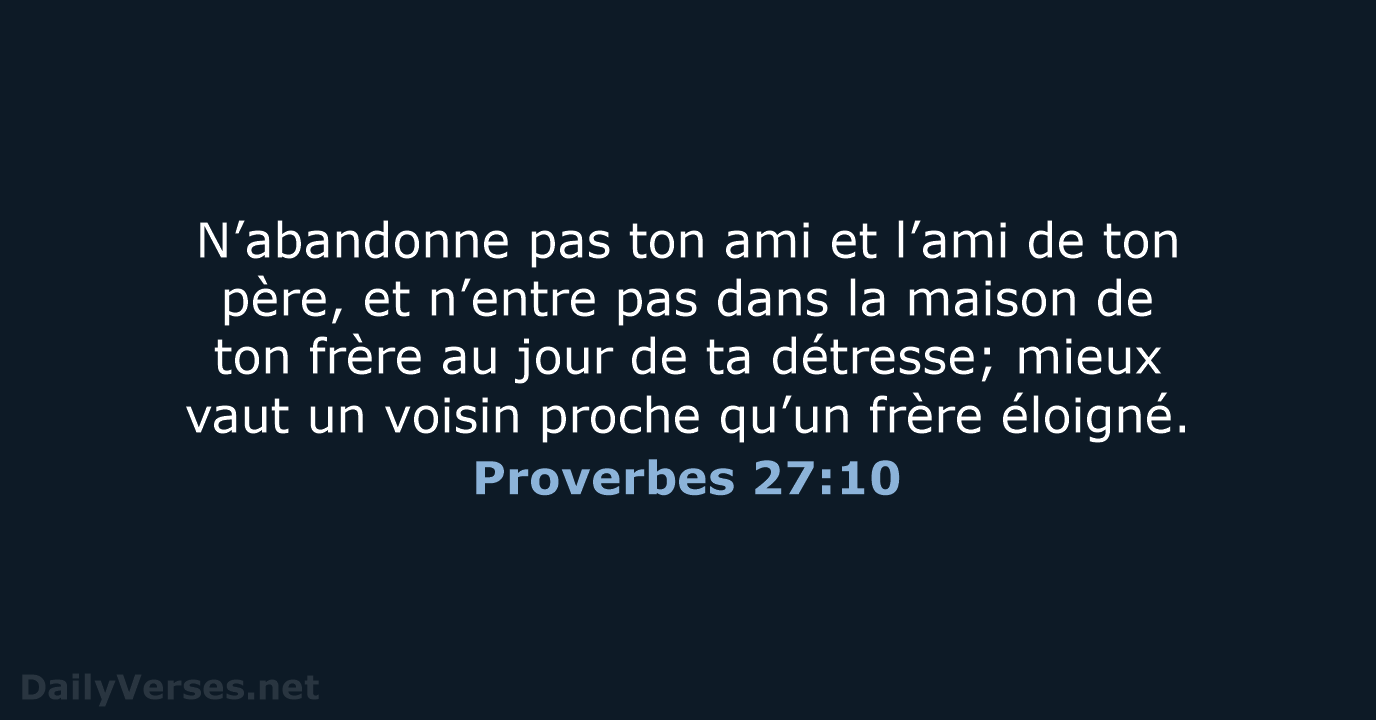 N’abandonne pas ton ami et l’ami de ton père, et n’entre pas… Proverbes 27:10