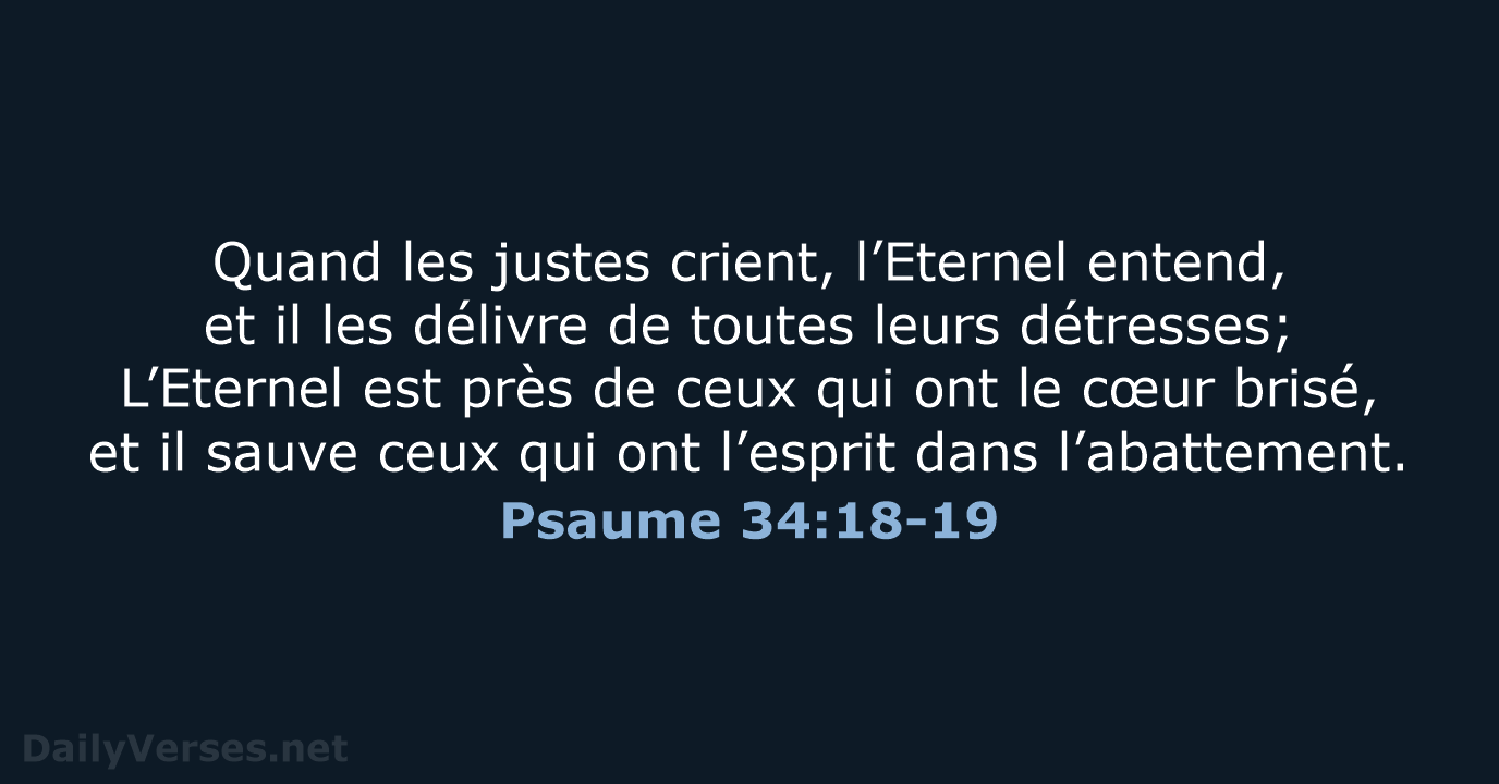 Quand les justes crient, l’Eternel entend, et il les délivre de toutes… Psaume 34:18-19