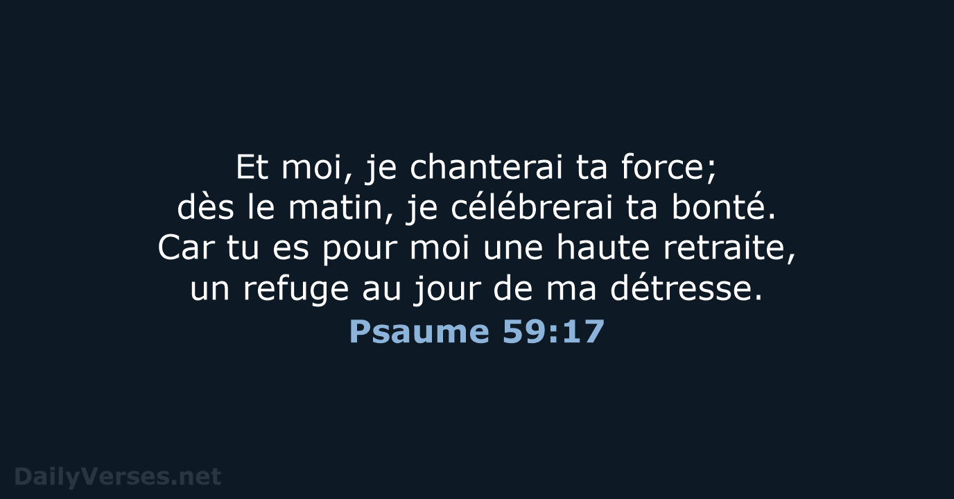 Et moi, je chanterai ta force; dès le matin, je célébrerai ta… Psaume 59:17