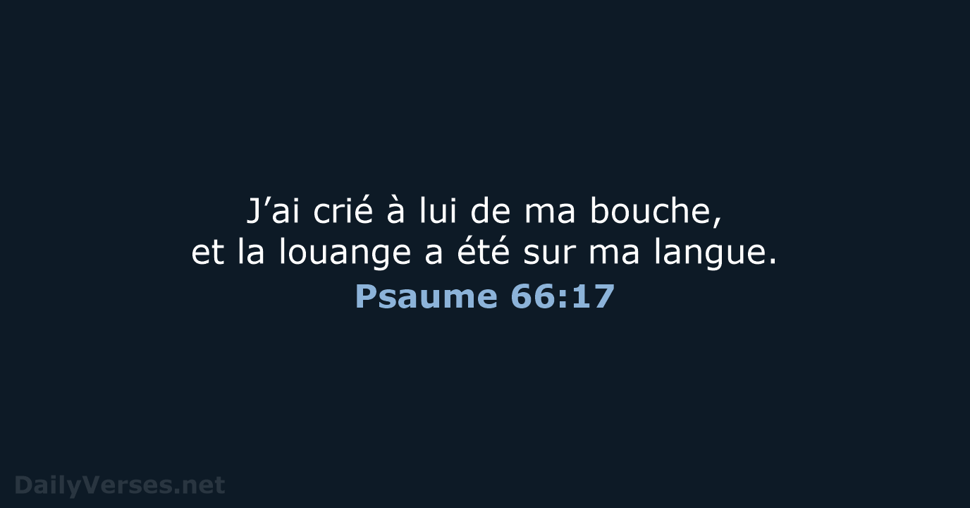J’ai crié à lui de ma bouche, et la louange a été… Psaume 66:17