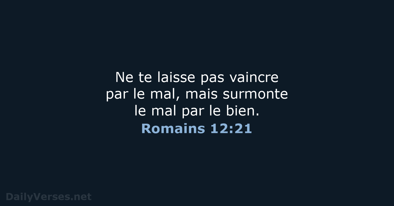 Ne te laisse pas vaincre par le mal, mais surmonte le mal… Romains 12:21