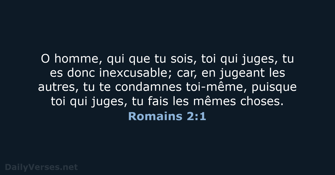 O homme, qui que tu sois, toi qui juges, tu es donc… Romains 2:1