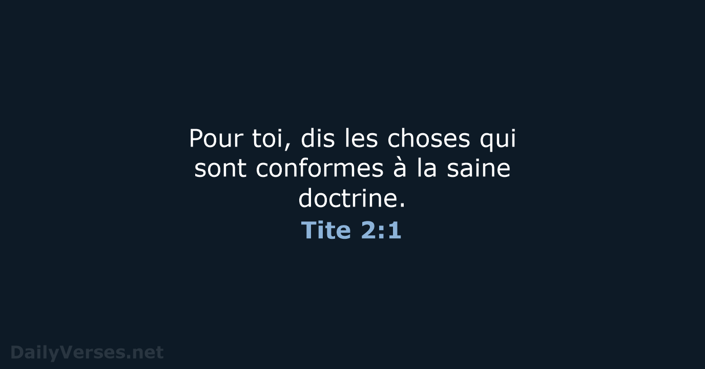 Pour toi, dis les choses qui sont conformes à la saine doctrine. Tite 2:1
