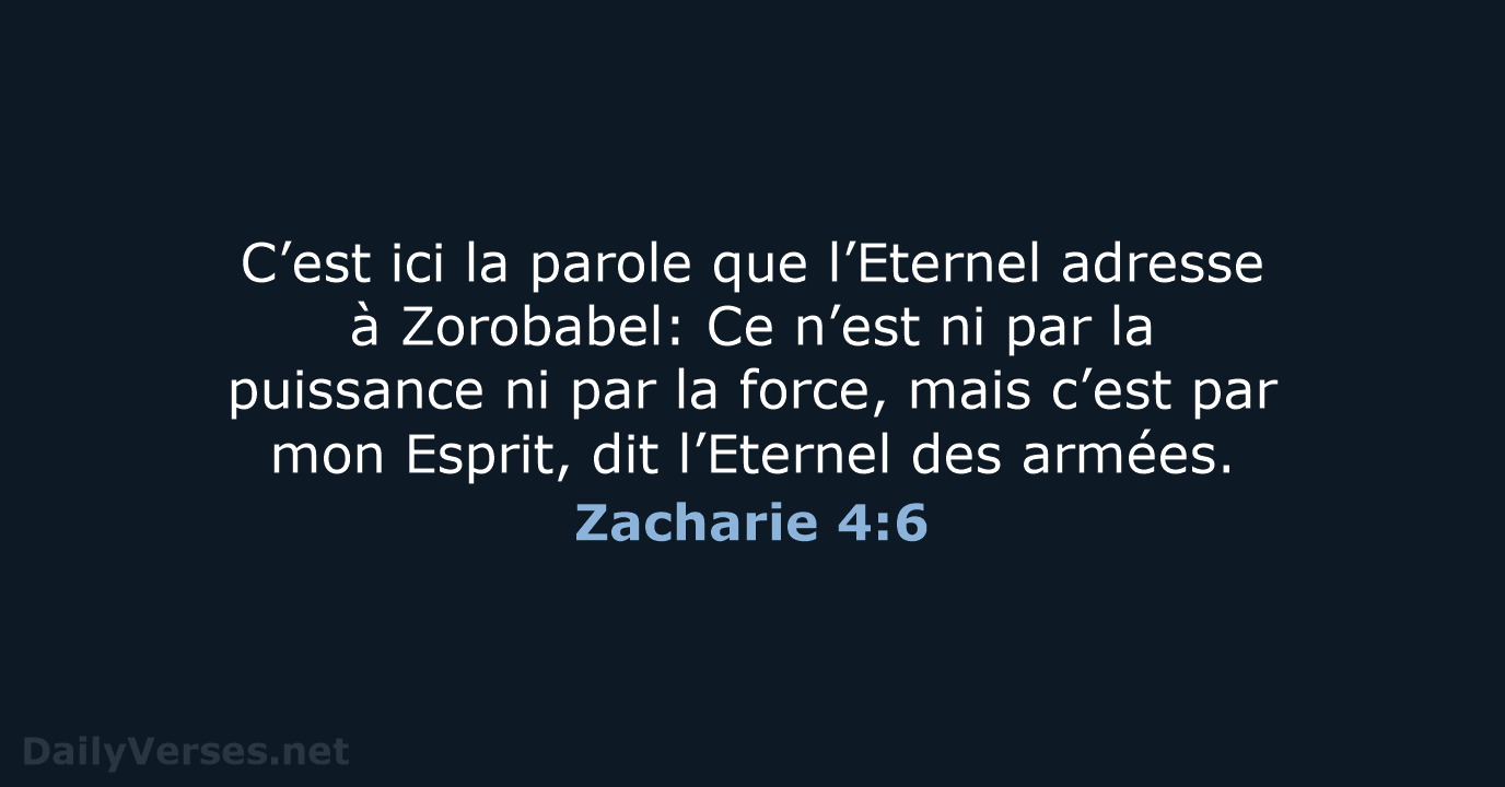C’est ici la parole que l’Eternel adresse à Zorobabel: Ce n’est ni… Zacharie 4:6