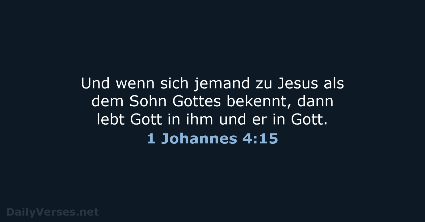 Und wenn sich jemand zu Jesus als dem Sohn Gottes bekennt, dann… 1 Johannes 4:15