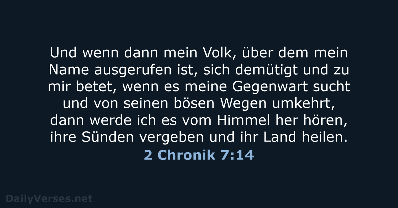 Und wenn dann mein Volk, über dem mein Name ausgerufen ist, sich… 2 Chronik 7:14