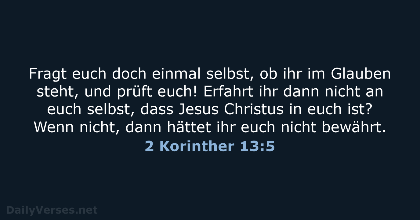 Fragt euch doch einmal selbst, ob ihr im Glauben steht, und prüft… 2 Korinther 13:5