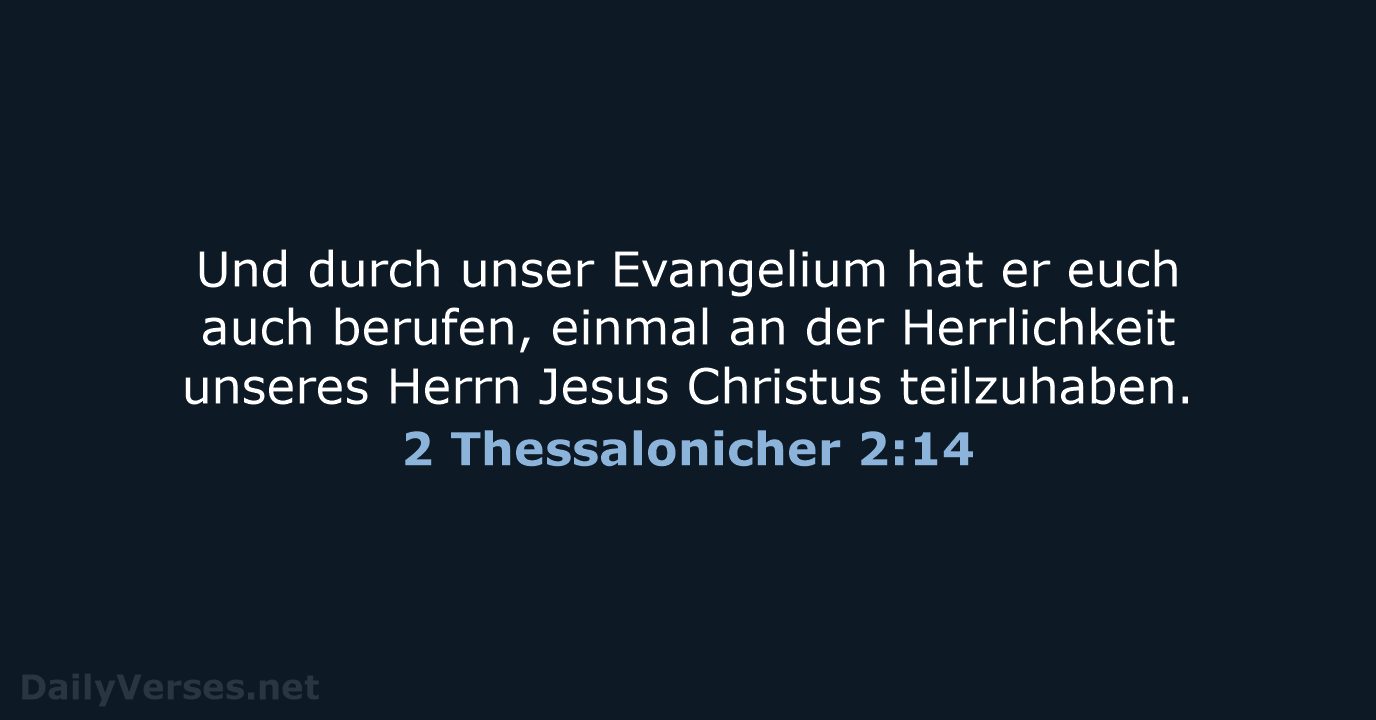 Und durch unser Evangelium hat er euch auch berufen, einmal an der… 2 Thessalonicher 2:14