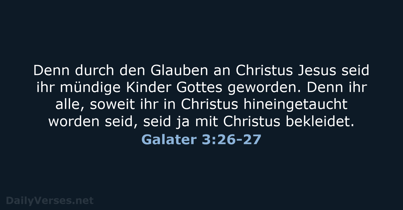 Denn durch den Glauben an Jesus Christus seid ihr mündige Kinder Gottes… Galater 3:26-27