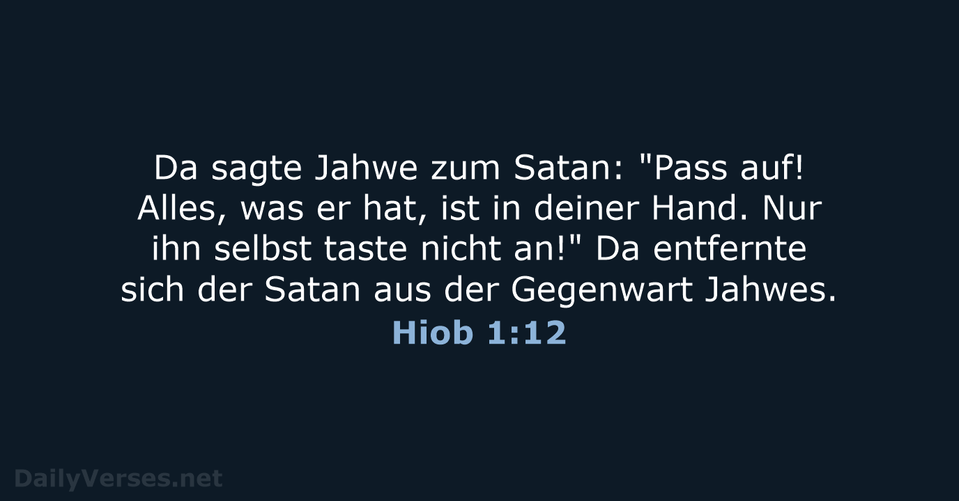 Da sagte Jahwe zum Satan: "Pass auf! Alles, was er hat, ist… Hiob 1:12