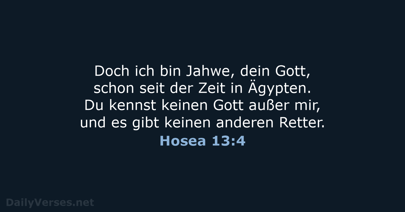 Doch ich bin Jahwe, dein Gott, schon seit der Zeit in Ägypten… Hosea 13:4