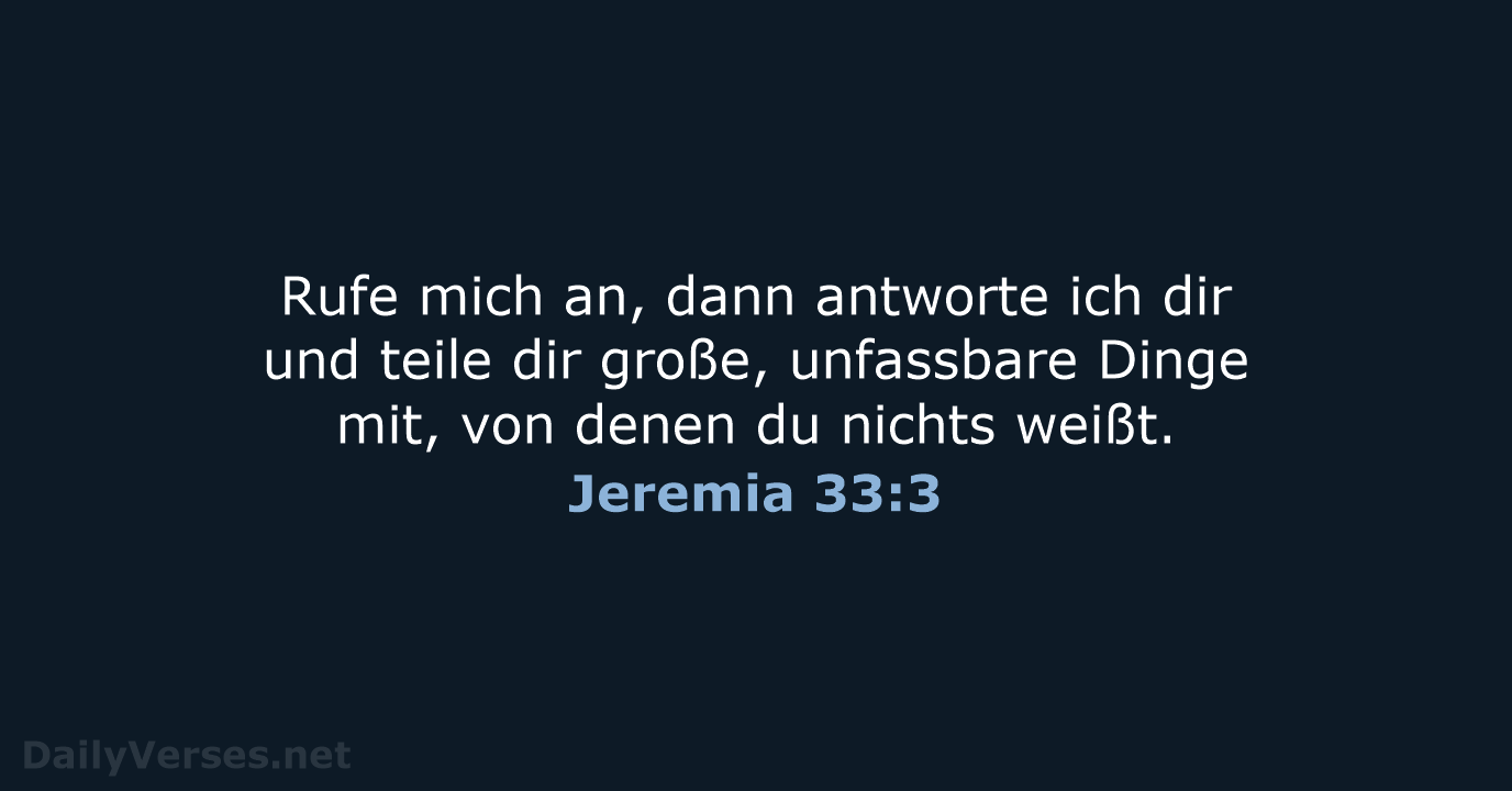 Rufe mich an, dann antworte ich dir und teile dir große, unfassbare… Jeremia 33:3