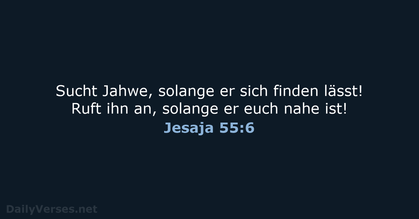 Sucht Jahwe, solange er sich finden lässt! Ruft ihn an, solange er… Jesaja 55:6