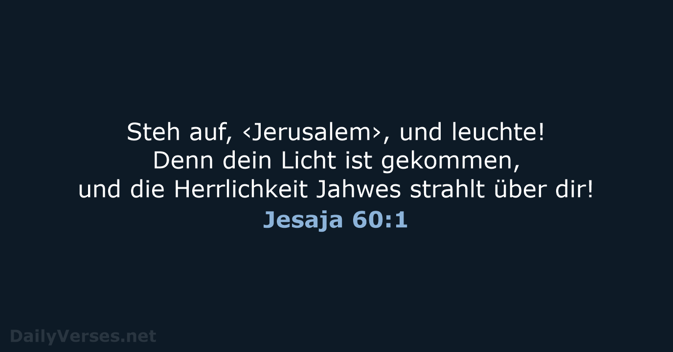 Steh auf, ‹Jerusalem›, und leuchte! Denn dein Licht ist gekommen, und die… Jesaja 60:1
