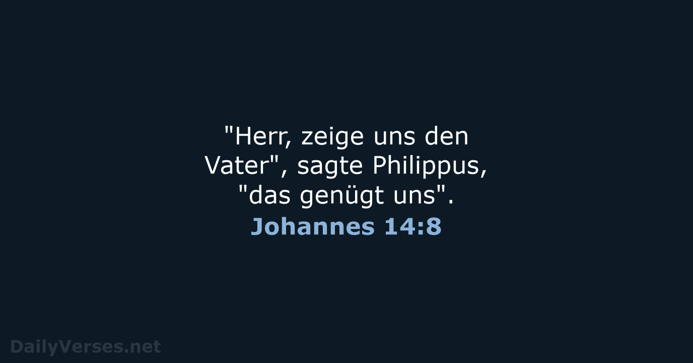 "Herr, zeige uns den Vater", sagte Philippus, "das genügt uns". Johannes 14:8