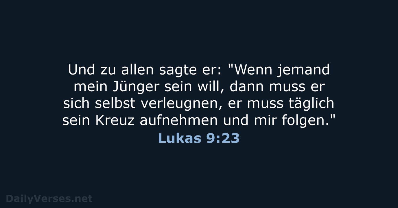 Und zu allen sagte er: "Wenn jemand mein Jünger sein will, dann… Lukas 9:23