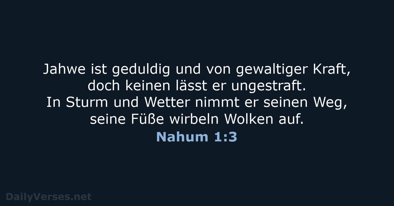 Jahwe ist geduldig und von gewaltiger Kraft, doch keinen lässt er ungestraft… Nahum 1:3