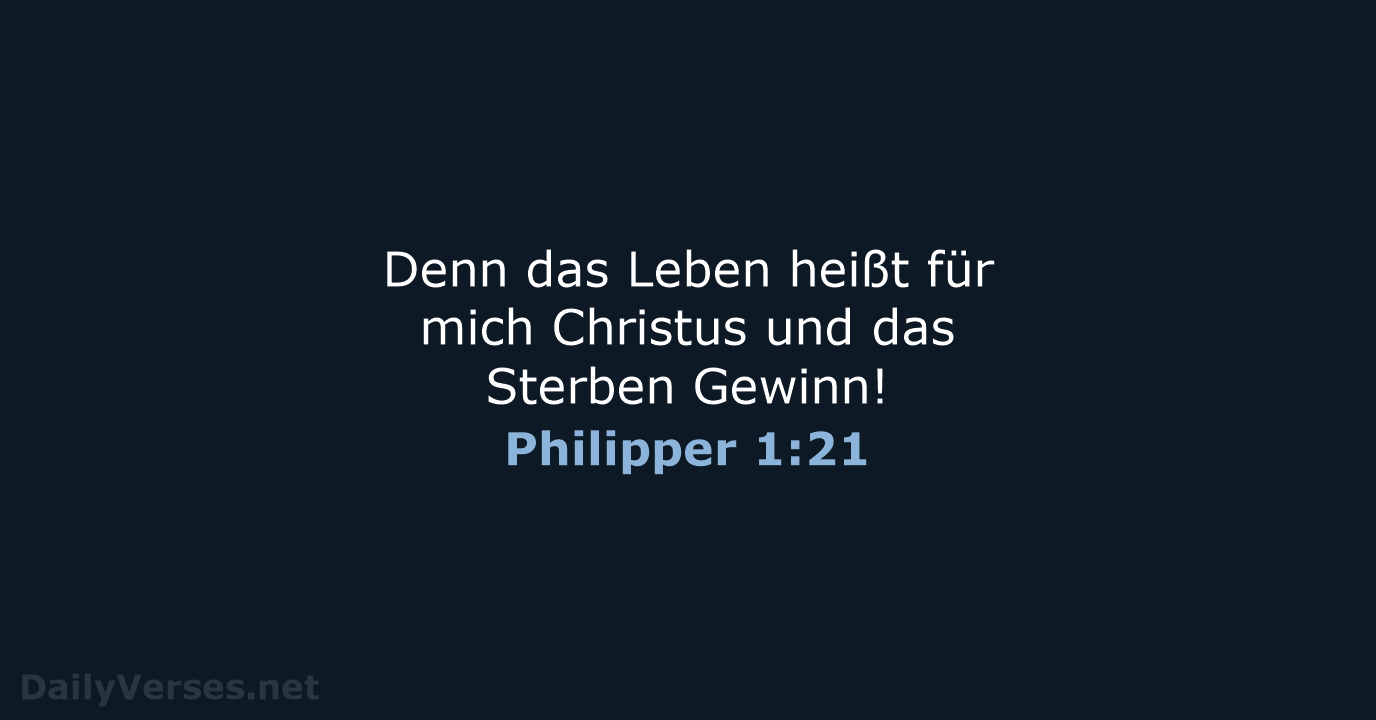Denn das Leben heißt für mich Christus und das Sterben Gewinn! Philipper 1:21