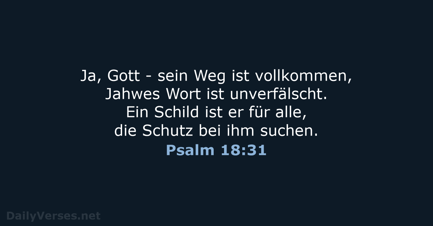 Ja, Gott - sein Weg ist vollkommen, Jahwes Wort ist unverfälscht. Ein… Psalm 18:31