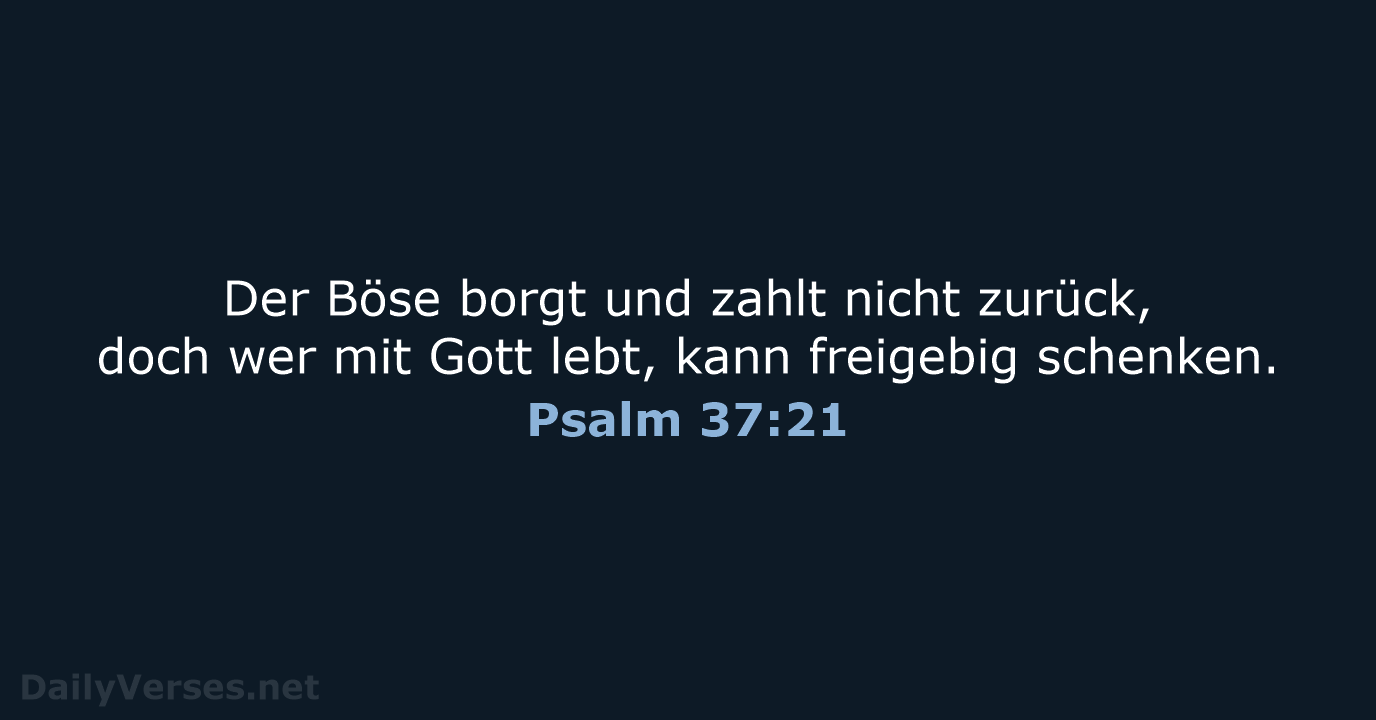 Der Böse borgt und zahlt nicht zurück, doch wer mit Gott lebt… Psalm 37:21