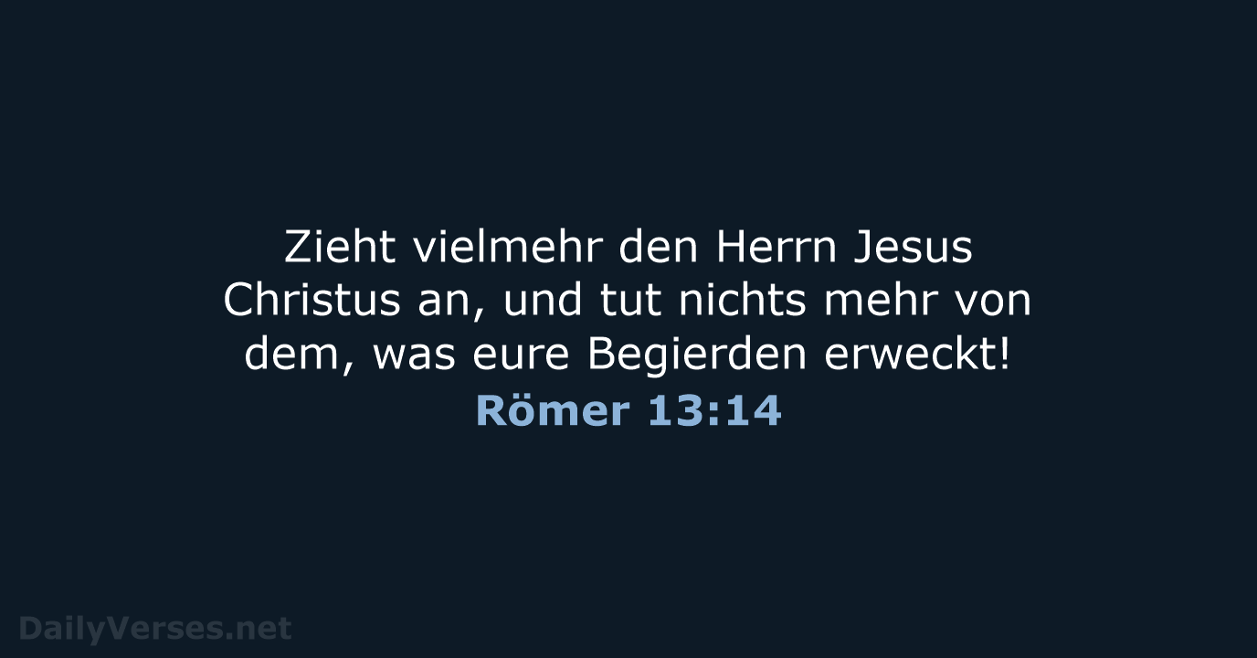 Zieht vielmehr den Herrn Jesus Christus an, und tut nichts mehr von… Römer 13:14