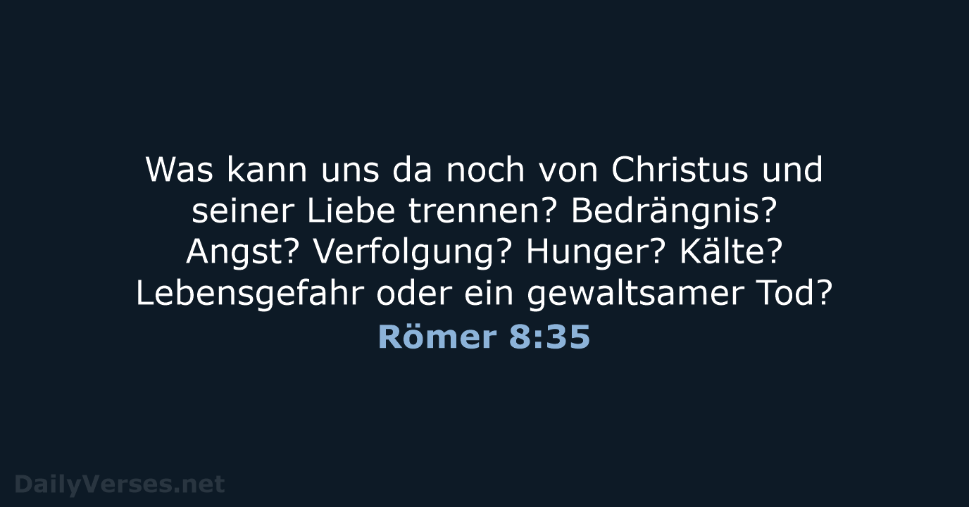 Was kann uns da noch von Christus und seiner Liebe trennen? Bedrängnis… Römer 8:35